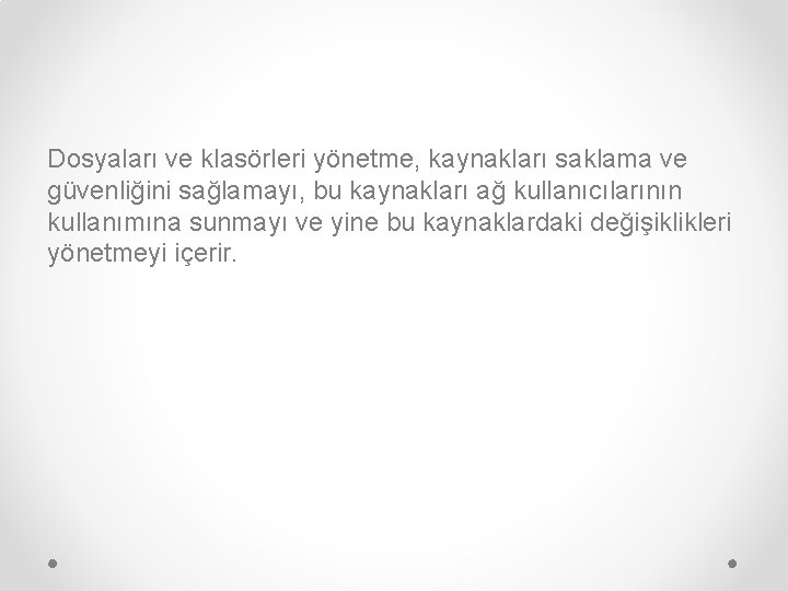 Dosyaları ve klasörleri yönetme, kaynakları saklama ve güvenliğini sağlamayı, bu kaynakları ağ kullanıcılarının kullanımına Dosyaları ve klasörleri yönetme, kaynakları saklama ve güvenliğini sağlamayı, bu kaynakları ağ kullanıcılarının kullanımına