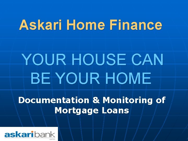 Askari Home Finance YOUR HOUSE CAN BE YOUR HOME Documentation & Monitoring of Mortgage
