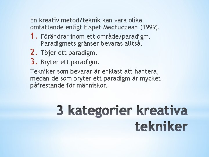 En kreativ metod/teknik kan vara olika omfattande enligt Elspet Mac. Fudzean (1999). 1. Förändrar