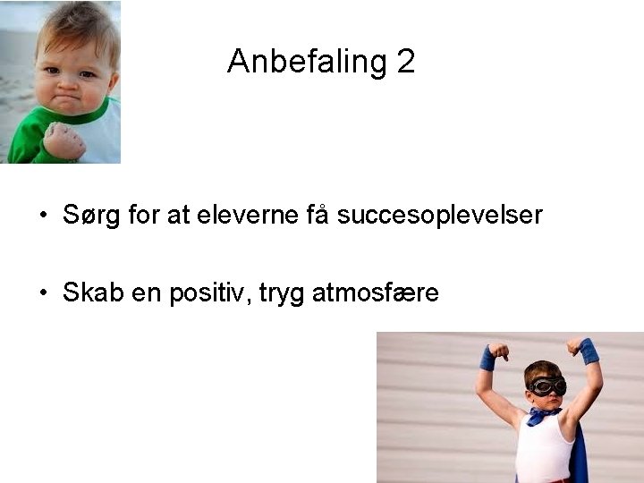 Anbefaling 2 • Sørg for at eleverne få succesoplevelser • Skab en positiv, tryg