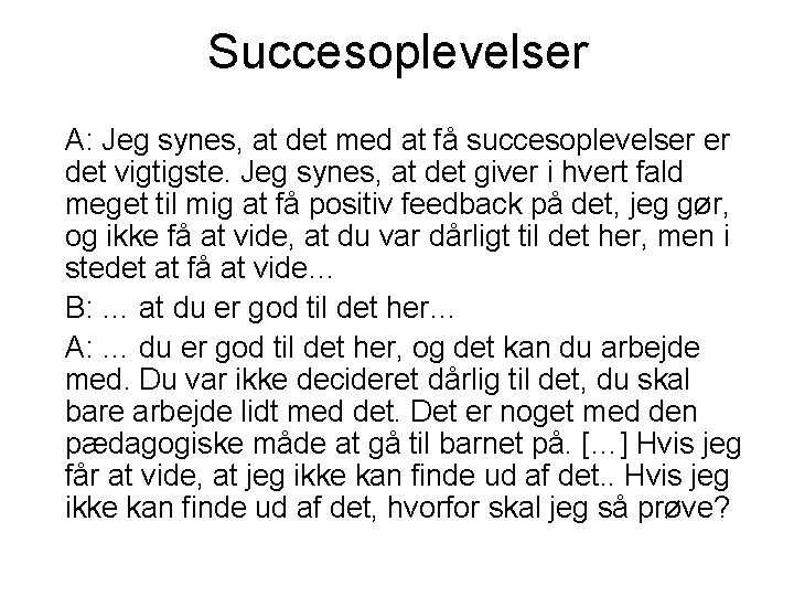 Succesoplevelser A: Jeg synes, at det med at få succesoplevelser er det vigtigste. Jeg