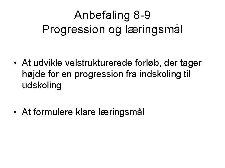 Anbefaling 8 -9 Progression og læringsmål • At udvikle velstrukturerede forløb, der tager højde