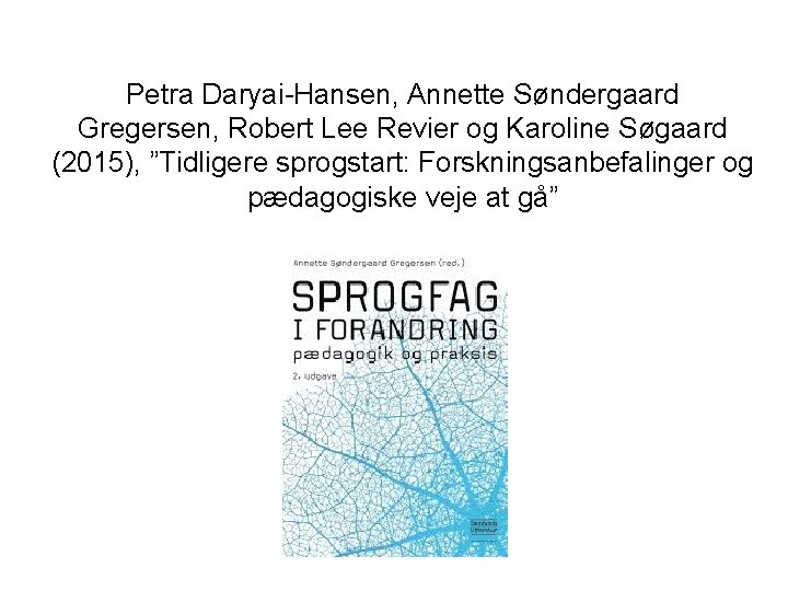 Petra Daryai-Hansen, Annette Søndergaard Gregersen, Robert Lee Revier og Karoline Søgaard (2015), ”Tidligere sprogstart: