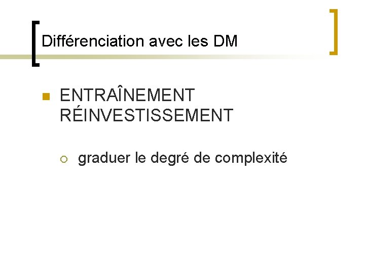 Différenciation avec les DM n ENTRAÎNEMENT RÉINVESTISSEMENT ¡ graduer le degré de complexité 