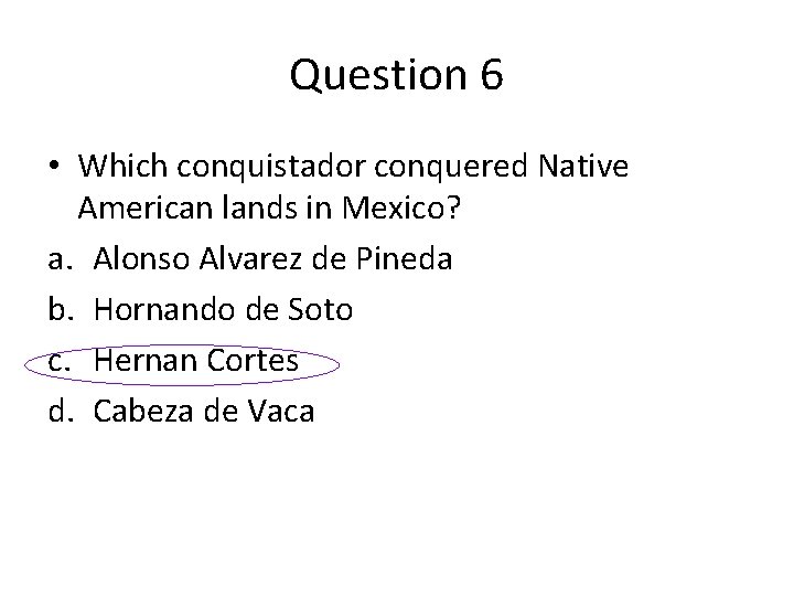Question 6 • Which conquistador conquered Native American lands in Mexico? a. Alonso Alvarez Question 6 • Which conquistador conquered Native American lands in Mexico? a. Alonso Alvarez