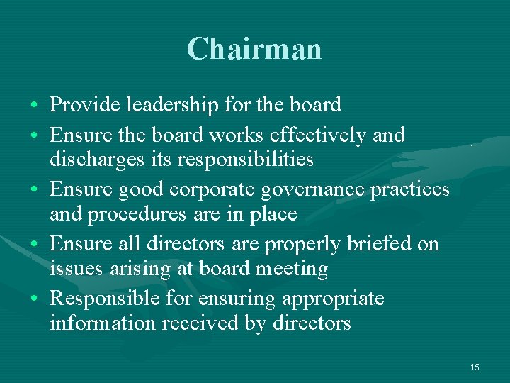 Chairman • Provide leadership for the board • Ensure the board works effectively and