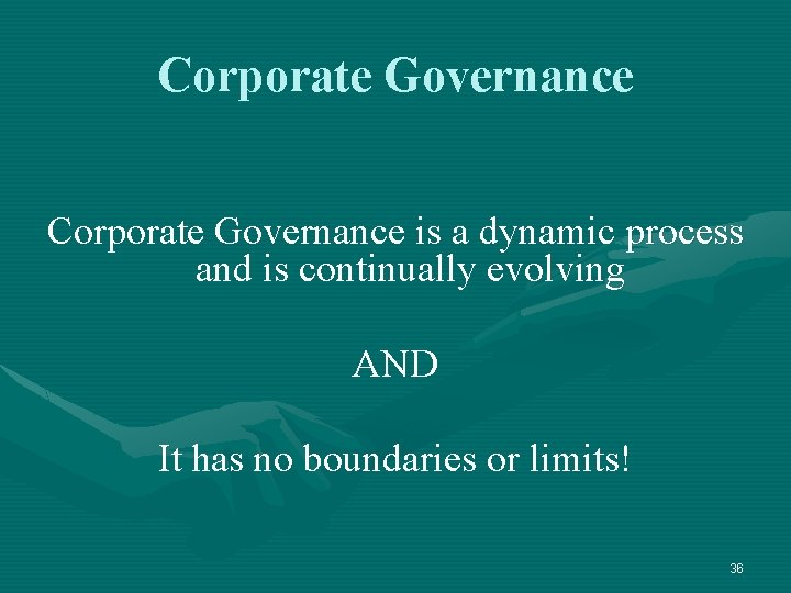 Corporate Governance is a dynamic process and is continually evolving AND It has no