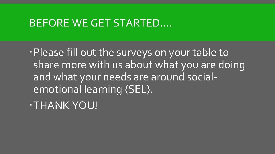 BEFORE WE GET STARTED…. Please fill out the surveys on your table to share