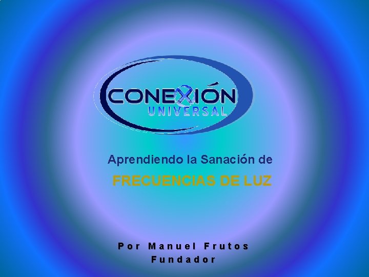 Aprendiendo la Sanación de FRECUENCIAS DE LUZ Por Manuel Frutos Fundador Aprendiendo la Sanación de FRECUENCIAS DE LUZ Por Manuel Frutos Fundador