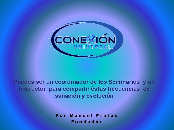 Puedes ser un coordinador de los Seminarios y un Instructor para compartir éstas frecuencias Puedes ser un coordinador de los Seminarios y un Instructor para compartir éstas frecuencias