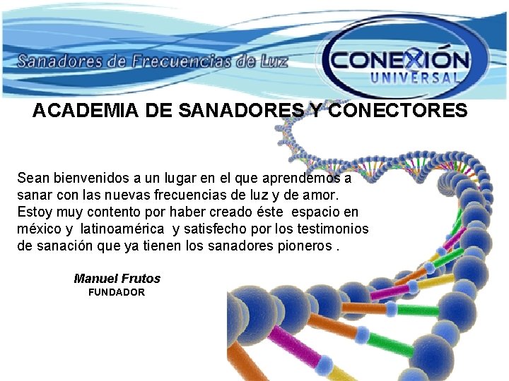 ACADEMIA DE SANADORES Y CONECTORES Sean bienvenidos a un lugar en el que aprendemos ACADEMIA DE SANADORES Y CONECTORES Sean bienvenidos a un lugar en el que aprendemos