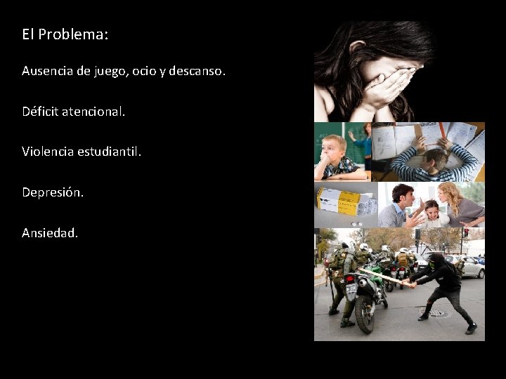 El Problema: Ausencia de juego, ocio y descanso. Déficit atencional. Violencia estudiantil. Depresión. Ansiedad.