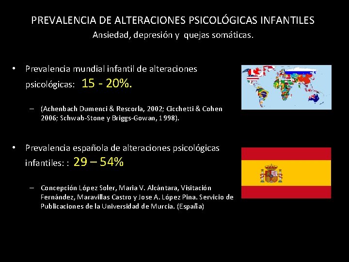 PREVALENCIA DE ALTERACIONES PSICOLÓGICAS INFANTILES Ansiedad, depresión y quejas somáticas. • Prevalencia mundial infantil
