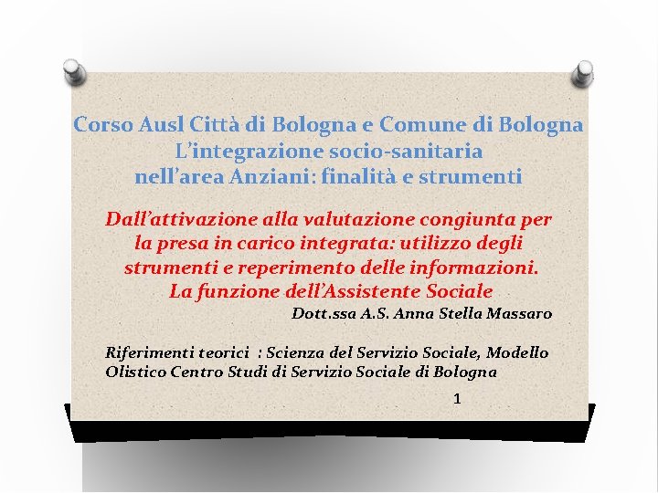 Corso Ausl Città di Bologna e Comune di Bologna L’integrazione socio-sanitaria nell’area Anziani: finalità