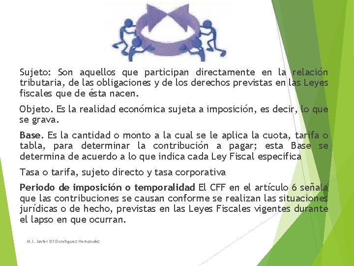 Sujeto: Son aquellos que participan directamente en la relación tributaria, de las obligaciones y Sujeto: Son aquellos que participan directamente en la relación tributaria, de las obligaciones y