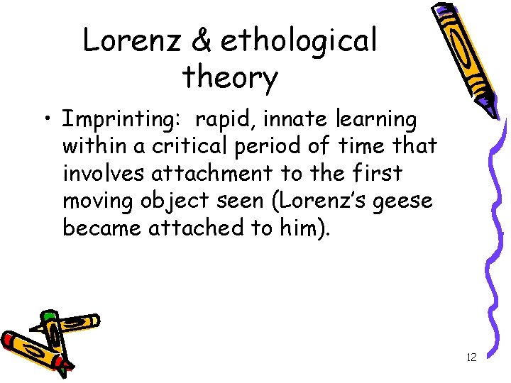 Lorenz & ethological theory • Imprinting: rapid, innate learning within a critical period of