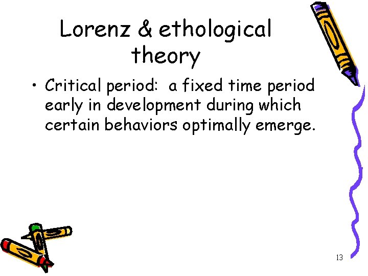 Lorenz & ethological theory • Critical period: a fixed time period early in development Lorenz & ethological theory • Critical period: a fixed time period early in development
