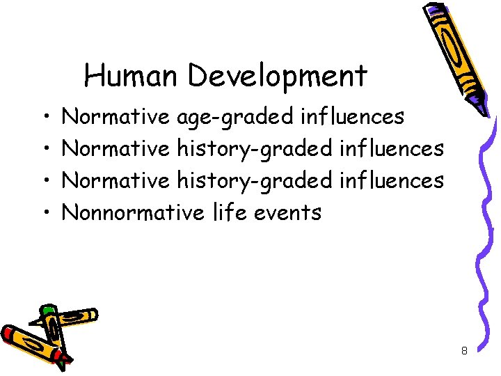 Human Development • • Normative age-graded influences Normative history-graded influences Nonnormative life events 8