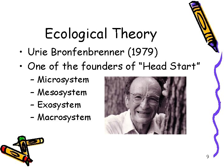 Ecological Theory • Urie Bronfenbrenner (1979) • One of the founders of “Head Start”