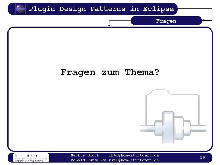 Plugin Design Patterns in Eclipse Fragen zum Thema? Markus Block mb 48@hdm-stuttgart. de Ronald