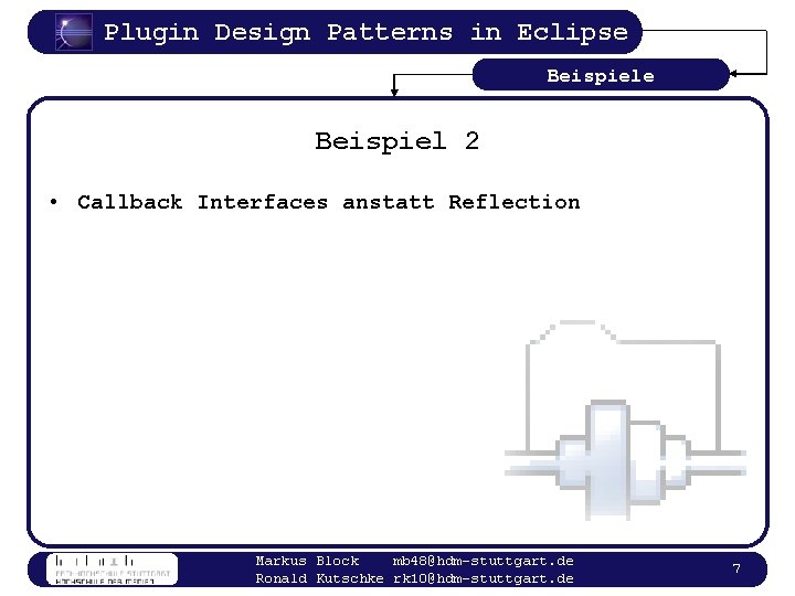 Plugin Design Patterns in Eclipse Beispiel 2 • Callback Interfaces anstatt Reflection Markus Block