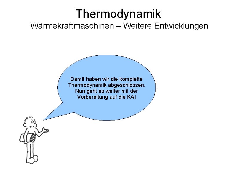 Thermodynamik Wärmekraftmaschinen – Weitere Entwicklungen Damit haben wir die komplette Thermodynamik abgeschlossen. Nun geht