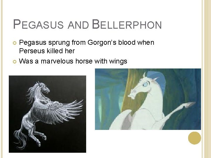 PEGASUS AND BELLERPHON Pegasus sprung from Gorgon’s blood when Perseus killed her Was a