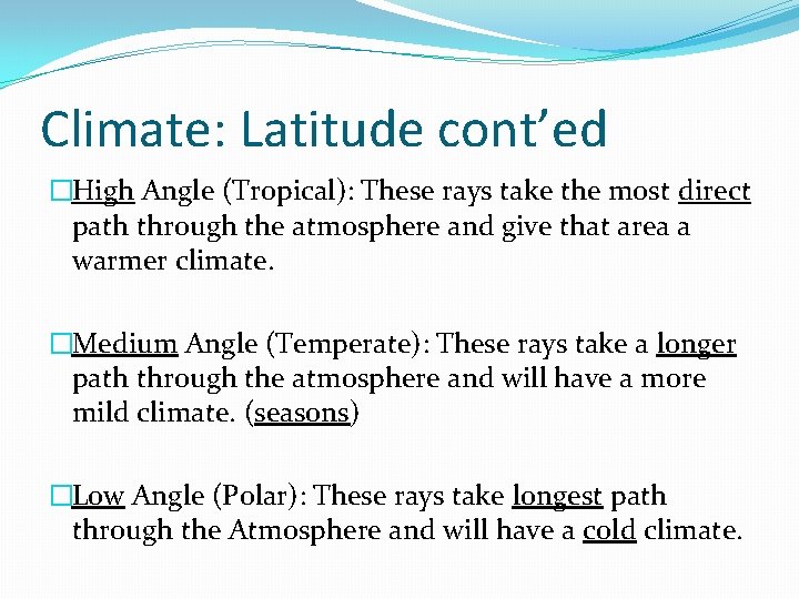 Climate: Latitude cont’ed �High Angle (Tropical): These rays take the most direct path through