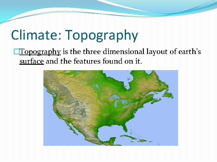 Climate: Topography �Topography is the three dimensional layout of earth’s surface and the features