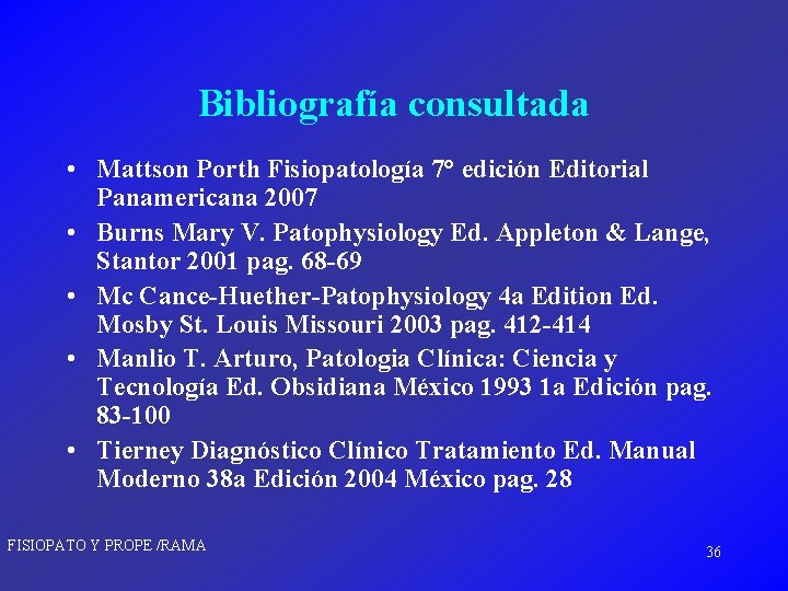 Bibliografía consultada • Mattson Porth Fisiopatología 7° edición Editorial Panamericana 2007 • Burns Mary