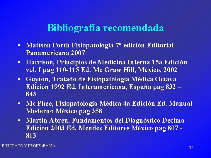 Bibliografía recomendada • Mattson Porth Fisiopatología 7° edición Editorial Panamericana 2007 • Harrison, Principios