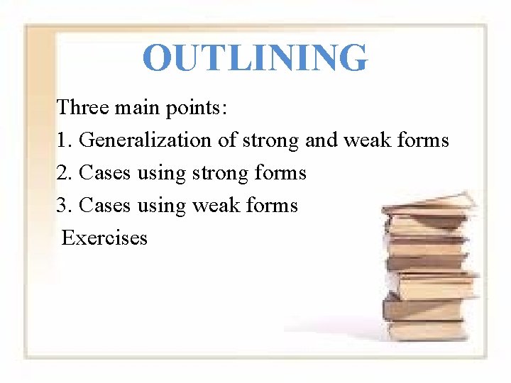 OUTLINING Three main points: 1. Generalization of strong and weak forms 2. Cases using
