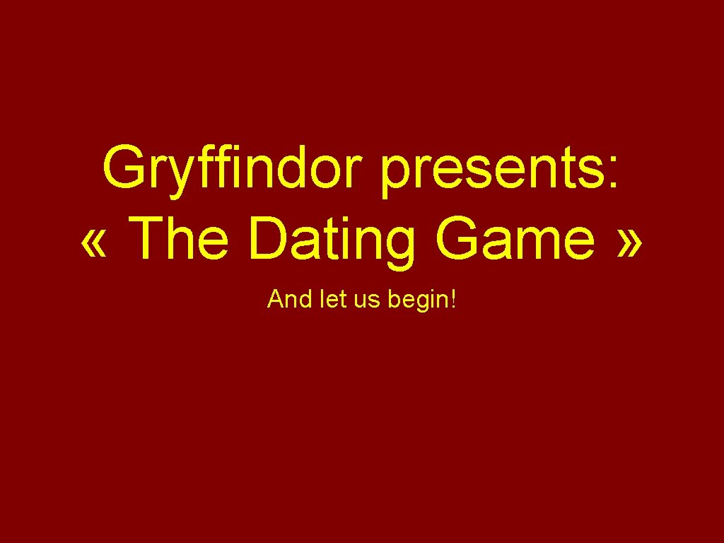Gryffindor presents: « The Dating Game » And let us begin! 