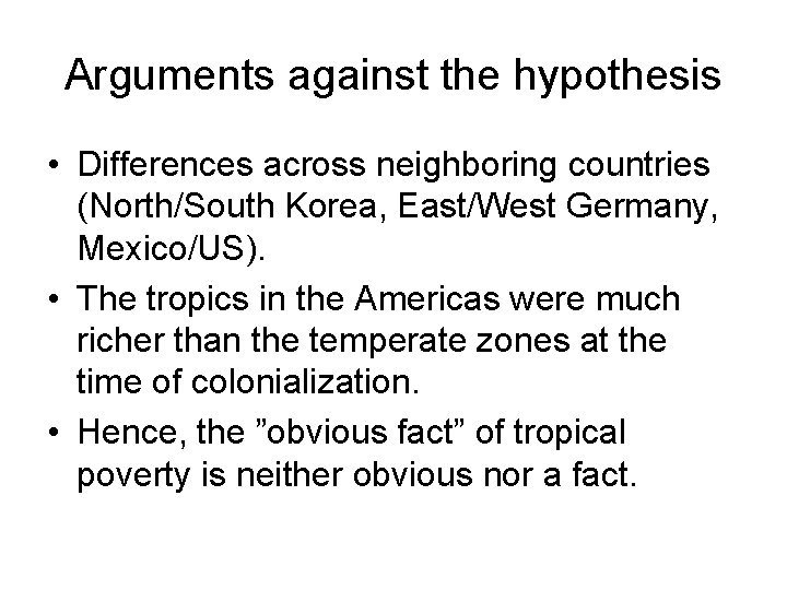 Arguments against the hypothesis • Differences across neighboring countries (North/South Korea, East/West Germany, Mexico/US).