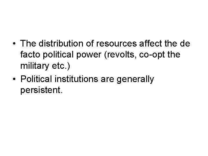  • The distribution of resources affect the de facto political power (revolts, co-opt