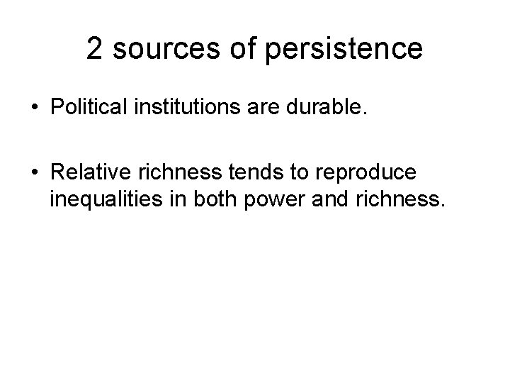 2 sources of persistence • Political institutions are durable. • Relative richness tends to