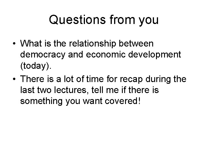 Questions from you • What is the relationship between democracy and economic development (today).