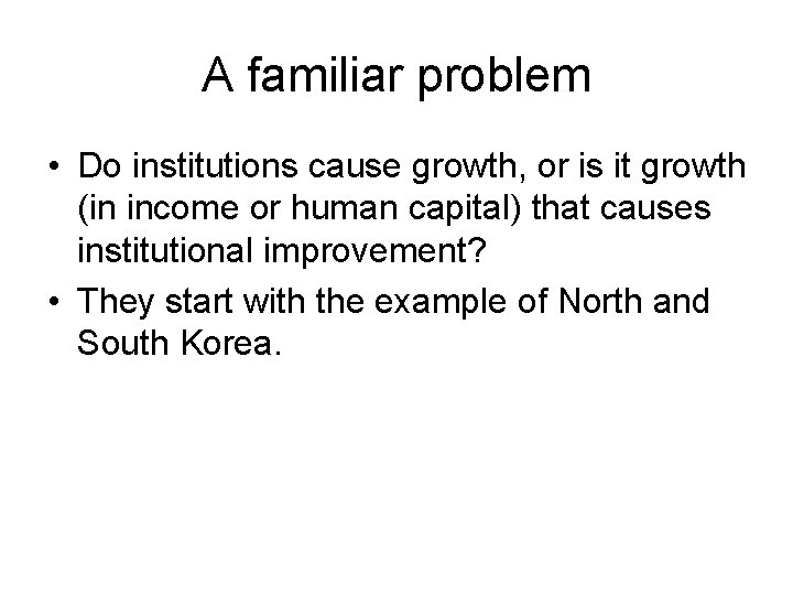 A familiar problem • Do institutions cause growth, or is it growth (in income