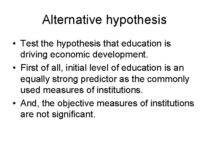 Alternative hypothesis • Test the hypothesis that education is driving economic development. • First