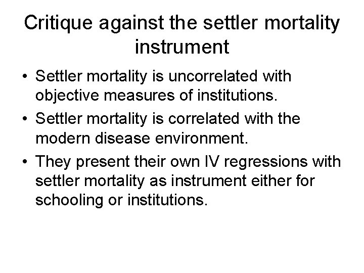 Critique against the settler mortality instrument • Settler mortality is uncorrelated with objective measures