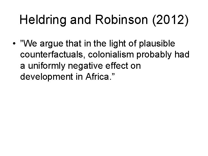 Heldring and Robinson (2012) • ”We argue that in the light of plausible counterfactuals,