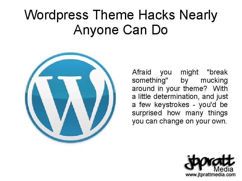 Wordpress Theme Hacks Nearly Anyone Can Do Afraid you might "break something" by mucking