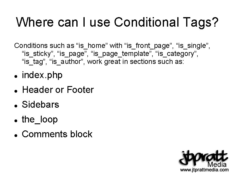 Where can I use Conditional Tags? Conditions such as “is_home” with “is_front_page”, “is_single”, “is_sticky”,