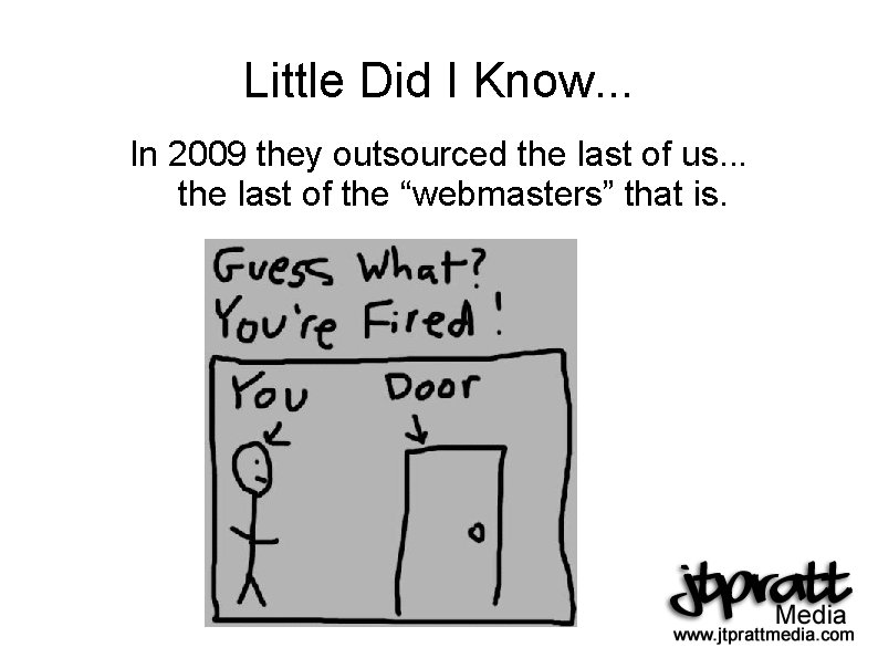 Little Did I Know. . . In 2009 they outsourced the last of us.