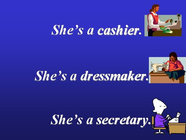 She’s a cashier She’s a dressmaker. She’s a secretary. 