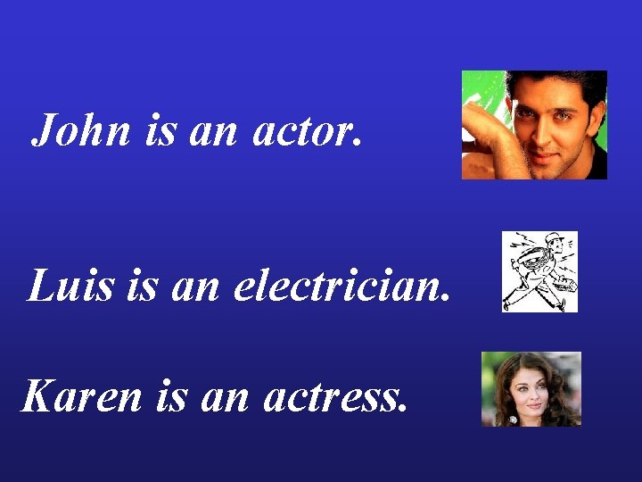 John is an actor. Luis is an electrician. Karen is an actress. 