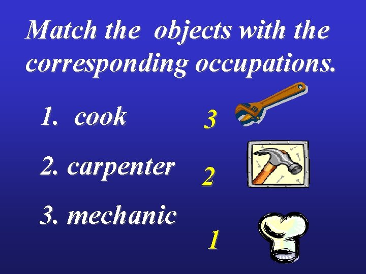 Match the objects with the corresponding occupations. 1. cook 3 2. carpenter 2 3.