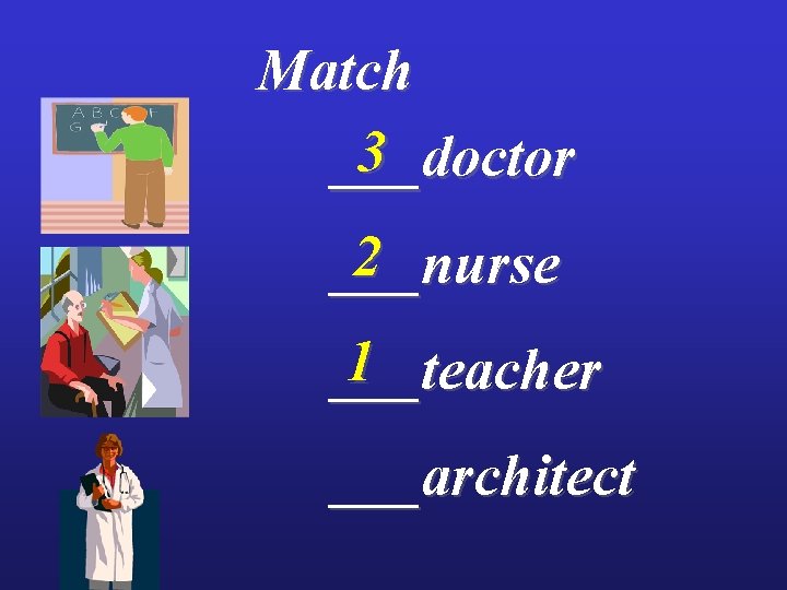 Match 3 ___doctor 2 ___nurse 1 ___teacher ___architect 