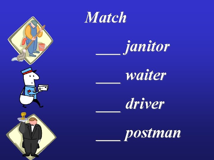 Match ___ janitor ___ waiter ___ driver ___ postman 