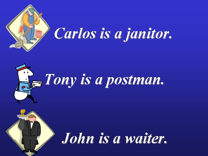 Carlos is a janitor. Tony is a postman. John is a waiter. 